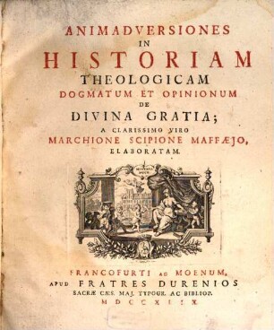 Animadversiones In Historiam Theologicam Dogmatum Et Opinionum De Divina Gratia; A Clarissimo Viro Marchione Scipione Maffaejo, Elaboratam