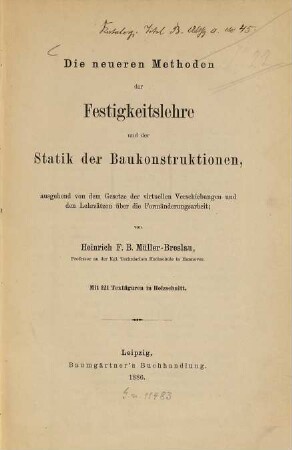 Die neueren Methoden der Festigkeitslehre und der Statik der Baukonstruktionen : ausgehend von d. Gesetze d. virtuellen Verschiebungen u. d. Lehrsätzen über d. Formänderungsarbeit