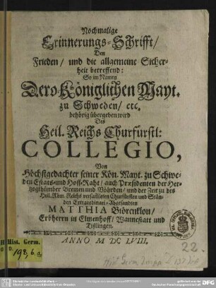Nochmalige Erinnerungs-Schrifft, den Frieden, und die allgemeine Sicherheit betreffend : so im Namen dero Königlichen Mayt. zu Schweden, etc. behörig übergeben wird des Heil. Reichs Churfürstl. Collegio