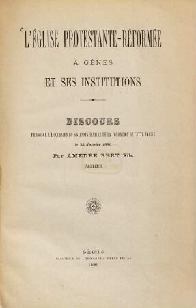 L‛ Église protestante-reformée à Gênes et ses Institutions : Discours prononcé à l'occasion du 56 Anniversaire de la fondation de cette église le 25 janvier 1880 par Amédée Bert