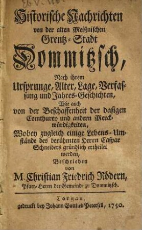 Historische Nachrichten von der alten Meißnischen Grentz-Stadt Dommitzsch : nach ihrem Ursprunge, Alter, Lage, Verfassung und Jahres-Geschichten, ...