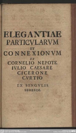 Elegatiae Particularum Et Connexionum Ex Cornelio Nepote Iulio Caesare Cicerone Curtio Ex Singulis Seorsim