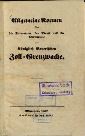 Allgemeine Normen über die Formation, den Dienst und die Oekonomie der Königlich Bayerischen Zoll-Grenzwache