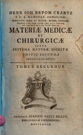 Henr. Ioh. Nepom. Crantz S. C. A. Maiestat. Consiliar. ... Materiae Medicae Et Chirurgicae Iuxta Systema Naturae Digestae. 2
