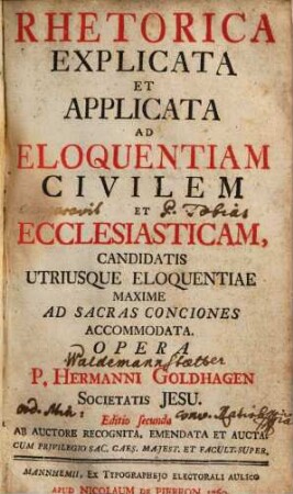 Rhetorica Explicata Et Applicata Ad Eloquentiam Civilem Et Ecclesiasticam : Candidatis Utriusque Eloquentiae Maxime Ad Sacras Conciones Accommodata