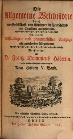Die Allgemeine Welthistorie durch eine Gesellschaft von Gelehrten in Teutschland und Engelland ausgefertiget : In einem vollständigen und pragmatischen Auszuge mit zureichenden Allegationen, 5. Neue Historie ; Bd. 5