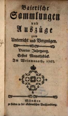 Baierische Sammlungen und Auszüge zum Unterricht und Vergnügen, 4,[1] = Monatstück 1 - 6. 1767/68. - S. 1 - 482