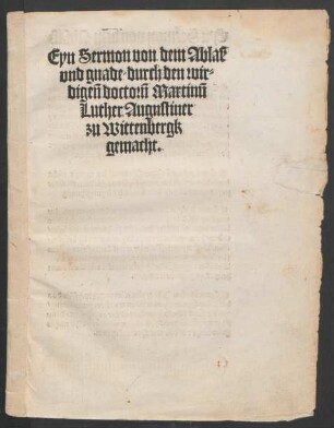 Eyn Sermon von dem Ablaß || vnd gnade/ durch den wir=||digeñ doctorñ Martinũ || Luther Augnstiner || zu Wittenbergk || gemacht.||