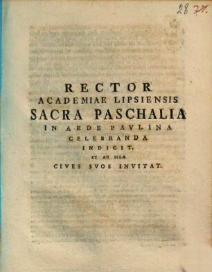 Rector Academiae Lipsiensis sacra paschalia in aede Paulina celebranda indicit, et ad illa cives suos invitat