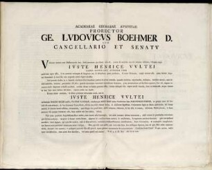 Academiae Georgiae Avgvstae Prorector Ge. Lvdovicvs Boehmer D. Cvm Cancellario Et Senatv : Vulteium nomen non Hassiae modo suae, sed Germaniae, qua literis culta est, carum & amabile, nos vbi minime velimus, vsurpare cogis Ivste Henrice Vvltei Hasso-Cassellane Stvdiose Ivris ... ; P. P. a. d. IX Dec. M D CC LIIII.