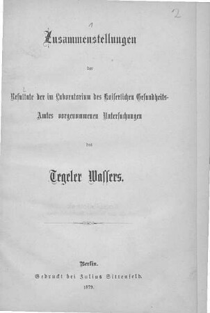Zusammenstellungen der Resultate der im Laboratorium des Kaiserlichen Gesundheits-Amtes vorgenommenen Untersuchungen des Tegeler Wassers