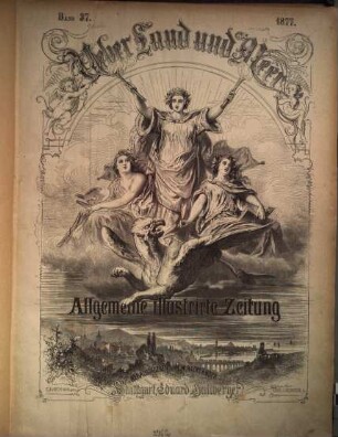 Über Land und Meer : deutsche illustrierte Zeitung. 37. 1877 = Jg. 19