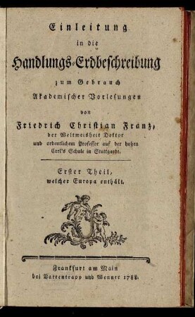 Einleitung in die Handlungs-Erdbeschreibung : zum Gebrauch Akademischer Vorlesungen ; Erster Theil, welcher Europa enthält