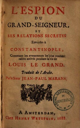 L' espion du Grand-seigneur, & ses relations secretes envoyées à Constantinople : contenant les evenements les plus considerables arrivés pendant la vie de Louis le Grand