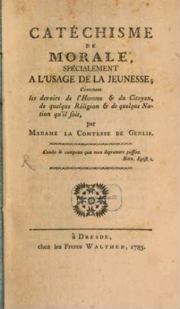 Catéchisme De Morale, Spécialement A L'Usage De La Jeunesse : Contenant les devoirs de l'Homme & du Citoyen, de quelque Réligion & de quelque Nation qu'il soit