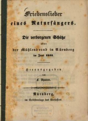 Friedenslieder eines Natursängers : Die verborgenen Schätze oder der Mühlensrand in Nürnberg im Juni 1851. Herausgegeben von F. Sporer