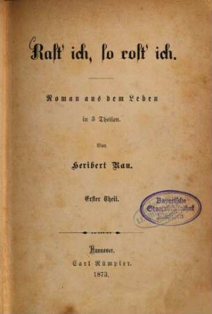 Rast'ich, so rost'ich : Roman aus dem Leben in 3 Theilen. Von Heribert Rau, 1