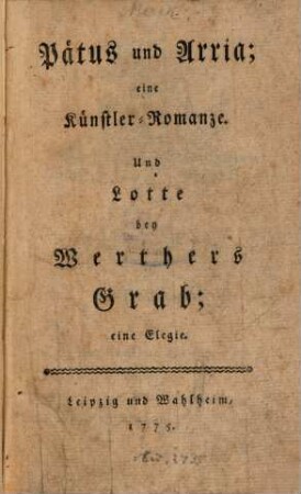 Pätus und Arria; eine Künstler-Romanze : Und Lotte bey Werthers Grab: eine Elegie