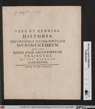 Vera Et Genuina Historia Occupatorum Per Vim Hostilem Munimentorum Quibus Rheni Apud Argentoratum Traiectus Ultra Citrave Claudebatur