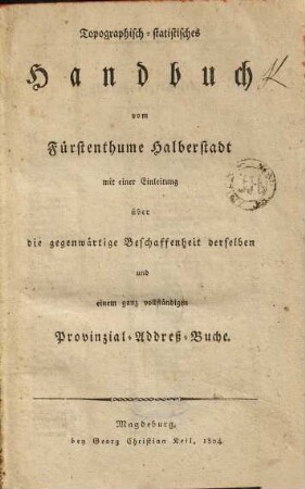 Topographisch-statistisches Handbuch vom Fürstenthume Halberstadt : mit einer Einleitung über die gegenwärtige Beschaffenheit derselben und einem ganz vollständigen Provinzial-Addreß-Buche