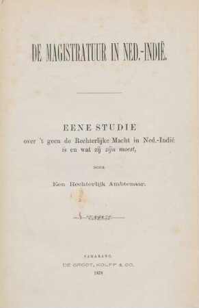 De magistratuur in Ned.-Indië : eene studie over 't geen de rechterlijke macht in Ned.-Indië is en wat zij zijn moest