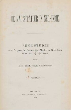 De magistratuur in Ned.-Indië : eene studie over 't geen de rechterlijke macht in Ned.-Indië is en wat zij zijn moest
