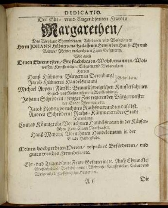 Der Ehr- und Tugendsamen Frawen Margarethen/ Des Weyland Ehrwürdigen/ Achtbaren und Wolgelarten Herrn Johann Hübners/ nachgelassenen Hertzlieben Hauß- Ehr und Widwe/ [...] Wie auch denen [...] Herren Gebrüdern Hanß Hübnern/ Bürgern in Derenburg/ und Jacob Hübnern / Handelsmann [...]