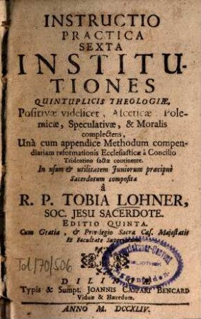Instructio practica .... 6. Institutiones quintuplicis theologiae ... - Ed. 5. - 1744. - 20 Bl., 674 S., 5 Bl.