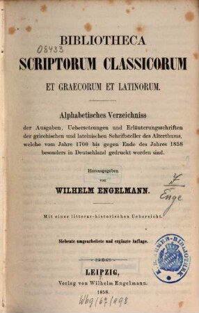 Bibliotheca scriptorum classicorum et Graecorum et Latinorum : alphabetisches Verzeichniss der Ausgaben, Übersetzungen und Erläuterungsschriften der griechischen und lateinischen Schriftsteller des Alterthums, welche vom Jahre 1700 bis gegen Ende des Jahres 1858 besonders in Deutschland gedruckt worden sind ; mit einer litterar-historischen Übersicht