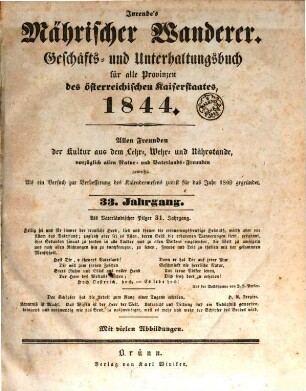 Jurende's mährischer Wanderer : Geschäfts- und Unterhaltungsbuch für alle Provinzen des österreichischen Kaiserstaates ; allen Freunden der Kultur aus dem Lehr-, Wehr- und Nährstande, vorzüglich allen Natur- und Vaterlands-Freunden geweiht. 33. 1844