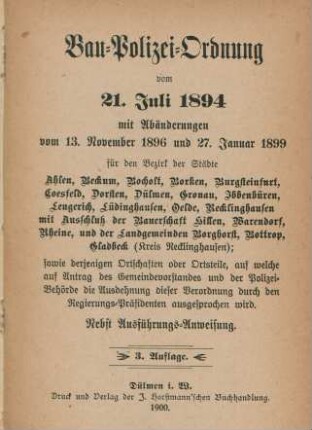 Bau-Polizei-Ordnung vom 21. Juli 1894 mit Abänderungen vom 13. November 1896 und 27. Januar 1899 für den Bezirk der Städte Ahlen, Beckum, Bocholt, Borken, Burgsteinfurt, Coesfeld, Dorsten, Dülmen, Gronau, Ibbenbüren, Lengerich, Lüdinghausen, Oelde, Recklinghausen, mit Ausschluß der Bauerschaft Hillen, Warendorf, Rheine, und der Landgemeinden Borghorst, Bottrop, Gladbeck (Kreis Recklinghausen) : sowie derjenigen Ortschaften oder Ortstheile, auf welche auf Antrag des Gemeindevorstandes und der Polizei-Behörde die Ausdehnung dieser Verordnung durch den Regierungs-Präsidenten ausgesprochen wird ; nebst Ausführungs-Anweisung