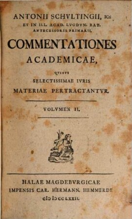 Antonii Schultingii Commentationes academicae, quibus selectissimae iuris materia pertractantur. 2