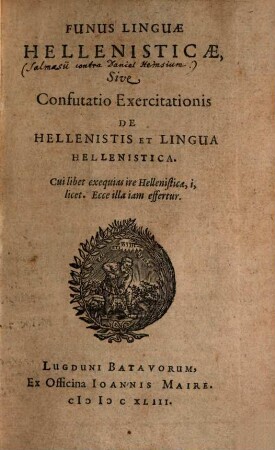Funus Linguae Hellenisticae, Sive Confutatio Exercitationis De Hellenistis Et Lingua Hellenistica : Cui libet exequias ire Hellenisticae, i, licet ...