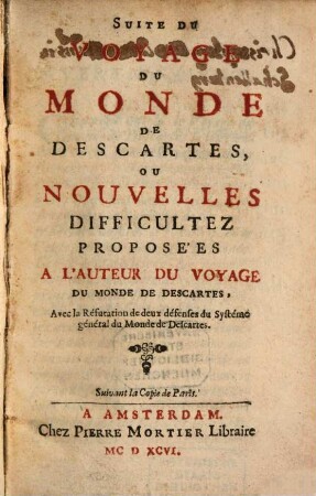 Suite Du Voyage Du Monde De Descartes, Ou Nouvelles Difficultez Proposées A L'Auteur Du Voyage Du Monde De Descartes : Avec la Réfutation de deux défenses du Systéme général du Monde de Descartes