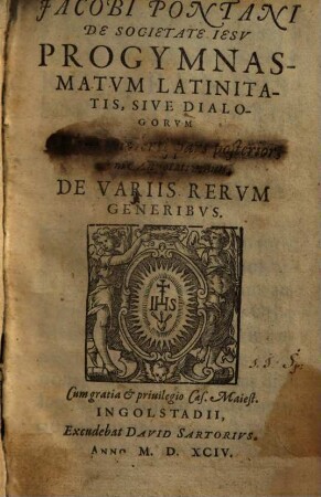 Jacobi Pontani De Societate Iesv Progymnasmatvm Latinitatis, Sive Dialogorvm Volumen .... 3,2, De Variis Rervm Generibvs