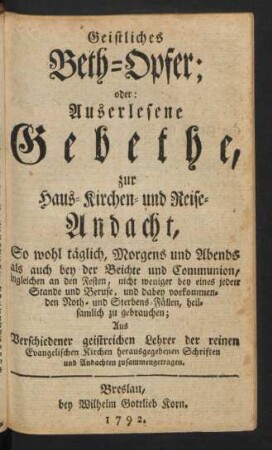 Geistliches Beth-Opfer; oder: Auserlesene Gebethe, zur Haus- Kirchen- und Reise-Andacht