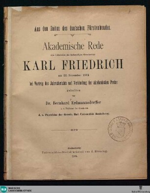 Aus den Zeiten des deutschen Fürstenbundes : akademische Rede zum Geburtsfest des höchstseligen Grossherzogs Karl Friedrich am 22. November 1884 bei Vortrag des Jahresberichts und Verkündung der akademischen Preise