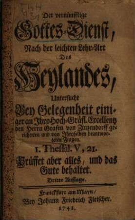 Der vernünfftige Gottesdienst nach der leichten Lehrart des Heylandes : untersucht bey Gelegenheit einiger an ... den Grafen Von Zinzendorff gerichteten ... Fragen