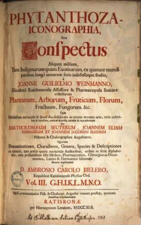 Phytanthoza-Iconographia, Oder Eigentliche Vorstellung Etlicher Tausend, so wohl Einheimisch- als Ausländischer, aus allen vier Welt-Theilen, in Verlauf vieler Jahre, mit unermüdetem Fleiß Von Johann Wilhelm Weinmann ... ältesten Apotheckern in Regenspurg gesammleter Pflantzen, Bäume, Stauden, Kräuter, Blumen, Früchten und Schwämme etc., 3. G. H. I. K. L. M. N. O.