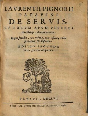 De servis et eorum apud veteres ministeriis commentarius : In quo familia, tum urbana, tum rustica, ordine producitur et illustratur. Indice gemino locupletata