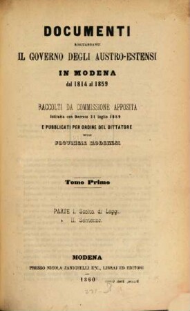 Documenti risguardanti il governo degli Austro-Estensi in Modena dal 1814 al 1859, raccolti da commissione apposita istituita con decreto 21 Luglio 1859 e pubblicati per ordine del dittatore delle provincie Modenesi, 1