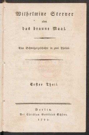Th. 1: Wilhelmine Sterner oder das braune Maal : Eine Schweizergeschichte in zwei Theilen