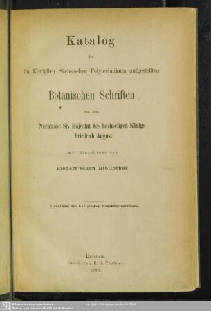 Katalog der im Königlich Sächsischen Polytechnikum aufgestellten Botanischen Schriften aus dem Nachlasse Sr. Majestät des hochseligen Königs Friedrich August : mit Einschluss der Bienert'schen Bibliothek