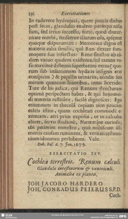 Exercitatio XXV. Cochlea terrestris. Renum calculi. Glandulae intestinorum & ventriculi. Animalia ex plantis. Joh. Jacobo Hardero Joh. Conradus Peierus S. P. D.