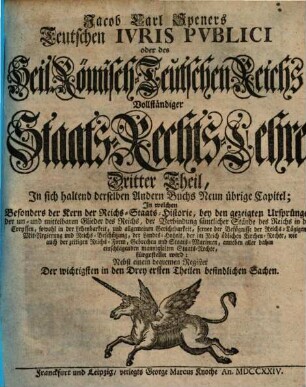 Jacob Carl Speners Teutsches Ivs Pvblicvm oder des Heil. Römisch-Teutschen Reichs vollständige Staats-Rechts-Lehre : welche in XVI Büchern alle in dem Teutschen Iure publico ... verhandelte Materien ... vorstellig machet, 3