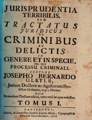 Jurisprudentia Terribilis. Seu, Tractatus Juridicus De Criminibus Et Delictis In Genere Et In Specie, Nec Non Processu Criminali. Tomus I.