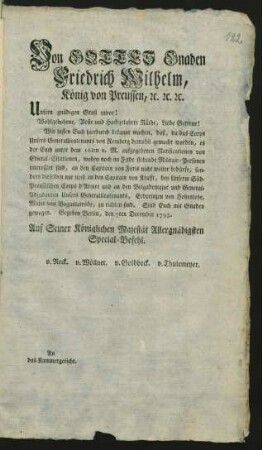 Von Gottes Gnaden Friedrich Wilhelm, König von Preussen, [et]c. [et]c. [et]c. Unsern gnädigen Gruß zuvor! Wohlgeborne, Veste und Hochgelahrte Räthe, Liebe Getreue! Wir lassen Euch hierdurch bekannt machen, daß, da das Corps Unsers Generallieutenants von Romberg demobil gemacht worden, es der Euch unter dem 16ten v. M. aufgegebenen Notificationen von Edictal-Citationen ... an den Captain von Foris nicht weiter bedürfe ... Gegeben Berlin, den 7ten December 1795. ... An das Kammergericht