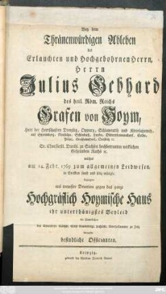 Bey dem Thränenwürdigen Ableben des Erlauchten und Hochgebohrnen Herrn, Herrn Julius Gebhard des heil. Röm. Reichs Grafen von Hoym, Herr der Herrschaften Droyßig, Oppurg, Schlawentitz ... hochbetrauten wirklichen Geheimden Raths [et]c. welches am 14. Febr. 1769 zum allgemeinen Leidwesen, in Dreßden ... erfolgte bezeugten aus treuester Devotion gegen das ganze Hochgräflich Hoymische Haus ihr unterthänigstes Beyleid die sämmtlichen bey Churfürstl. Sächßl. Stift Naumburgl. hochlöbl. Renth-Cammer zu Zeitz dermalen befindliche Officianten