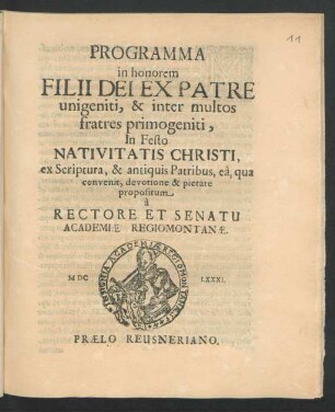 Programma in honorem Filii Dei Ex Patre unigeniti, & inter multos fratres primogeniti, In Festo Nativitatis Christi, ex Scriptura, & antiquis Patribus, ea, qua convenit, devotione & pietate propositum a Rectore Et Senatu Academiae Regiomontanae