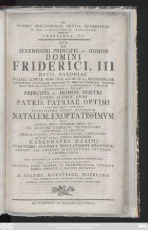 Programma 12: Qvo Serenissimi. Principis. Ac. Domini Domini Friderici. III. Dvcis. Saxoniae Ivliaci. Cliviae. Montivm. Angriae. Et. Westphaliae ... Principis. Ac. Domini. Nostri Longe. Clementissimi Patris. Patriae. Optimi D. VII. Kal. Mai. MDCCLXIII Favstissimo. Omine. Reversvm Natalem. Exoptatissimvm ... In Illvstri. Gymnasio. Fridericiano Devotissime. Celebrandvm Perillvstres. ... Maecentates ...